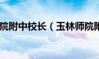 玉林师院附中校长（玉林师院附中）