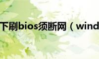 windows下刷bios须断网（windows下刷bios）