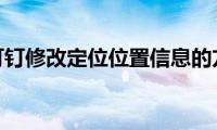 分享钉钉修改定位位置信息的方法