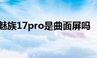 魅族17pro是曲面屏吗