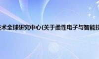 柔性电子与智能技术全球研究中心(关于柔性电子与智能技术全球研究中心的简介)