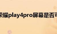 了解一下荣耀play4pro屏幕是否可以循环