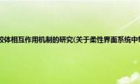 柔性界面系统中带电胶体相互作用机制的研究(关于柔性界面系统中带电胶体相互作用机制的研究的简介)