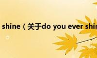 do(you ever shine（关于do you ever shine的基本详情介绍）)