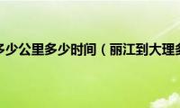 丽江到大理多少公里多少时间（丽江到大理多少公里）