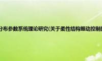 柔性结构振动控制的分布参数系统理论研究(关于柔性结构振动控制的分布参数系统理论研究的简介)