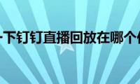 了解一下钉钉直播回放在哪个位置