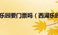 西湖乐园要门票吗（西湖乐园）