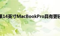 2021年的苹果14英寸MacBookPro具有更轻巧的边框