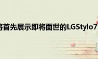 泄漏的渲染器将首先展示即将面世的LGStylo75G智能手机