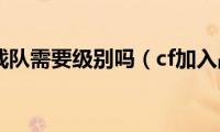 cf加入战队需要级别吗（cf加入战队）