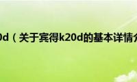 宾得k20d（关于宾得k20d的基本详情介绍）