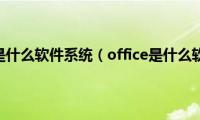 office是什么软件系统（office是什么软件）