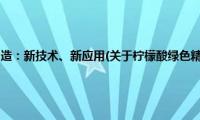 柠檬酸绿色精益制造：新技术、新应用(关于柠檬酸绿色精益制造：新技术、新应用的简介)