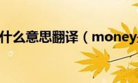 money是什么意思翻译（money是什么）