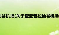 查亚普拉仙谷机场(关于查亚普拉仙谷机场的简介)