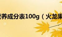 火龙果营养成分表100g（火龙果营养）