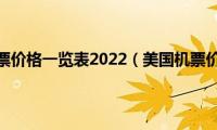 美国机票价格一览表2022（美国机票价格）