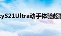 三星GalaxyS21Ultra动手体验超智能手机