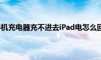 苹果手机充电器充不进去iPad电怎么回事