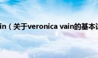 veronica(vain（关于veronica vain的基本详情介绍）)