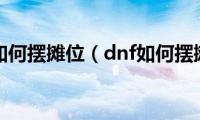 dnf如何摆摊位（dnf如何摆摊）