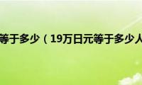 19万日元等于多少（19万日元等于多少人民币）