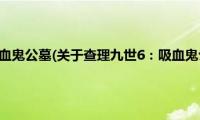 查理九世6：吸血鬼公墓(关于查理九世6：吸血鬼公墓的简介)