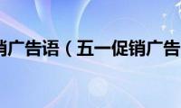 五一促销广告语（五一促销广告口号）