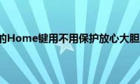 苹果手机的Home键用不用保护放心大胆的按吧