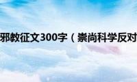 崇尚科学反对邪教征文300字（崇尚科学反对邪教征文）