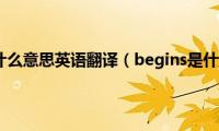 begins是什么意思英语翻译（begins是什么意思）