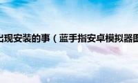 安装蓝手指时出现安装的事（蓝手指安卓模拟器图文安装详细教程）