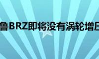 2022斯巴鲁BRZ即将没有涡轮增压发动机