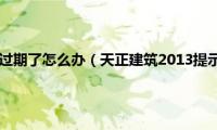 天正建筑2013过期了怎么办（天正建筑2013提示软件过期的解决办法）