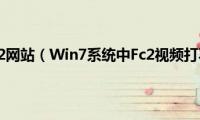 中国videofc2网站（Win7系统中Fc2视频打不开了如何解决）