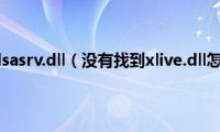 没有找到lsasrv.dll（没有找到xlive.dll怎么办）