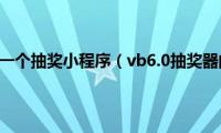 vb6.0怎么制作一个抽奖小程序（vb6.0抽奖器的制作方法）