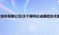 柳州达迪通信技术股份有限公司(关于柳州达迪通信技术股份有限公司的简介)