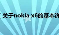 nokia(x6（关于nokia x6的基本详情介绍）)