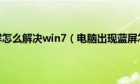 电脑出现蓝屏怎么解决win7（电脑出现蓝屏怎么解决）