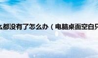 电脑屏幕上什么都没有了怎么办（电脑桌面空白只有壁纸怎么恢复）