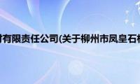 柳州市凤皇石材有限责任公司(关于柳州市凤皇石材有限责任公司的简介)