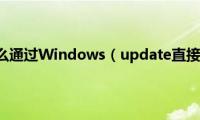 Win7系统怎么通过Windows（update直接升级win10系统）