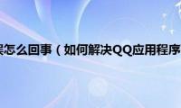 qq应用程序错误怎么回事（如何解决QQ应用程序配置不正确）