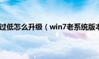 win7系统版本过低怎么升级（win7老系统版本怎么更新）