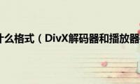 DivX是什么格式（DivX解码器和播放器推荐）