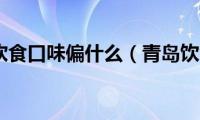 青岛饮食口味偏什么（青岛饮食）