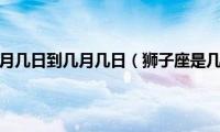 狮子座是几月几日到几月几日（狮子座是几月几日）