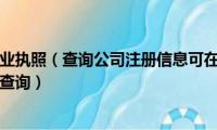 网上怎么查营业执照（查询公司注册信息可在全国企业信用信息公示系统查询）